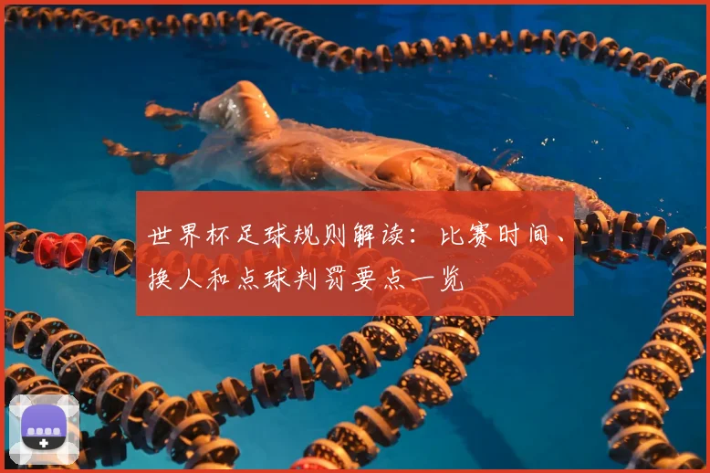 世界杯足球规则解读：比赛时间、换人和点球判罚要点一览