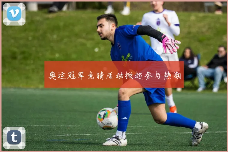 奥运冠军竞猜活动掀起参与热潮