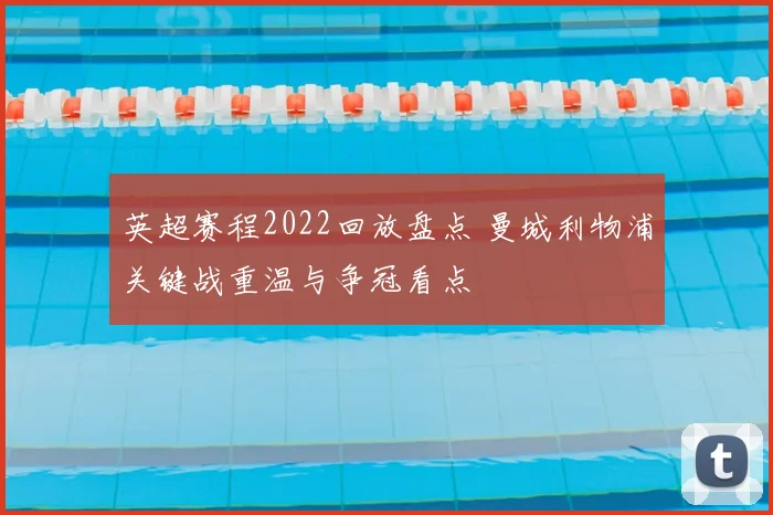 英超赛程2022回放盘点 曼城利物浦关键战重温与争冠看点