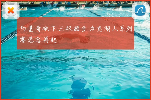 约基奇砍下三双掘金力克湖人系列赛悬念再起